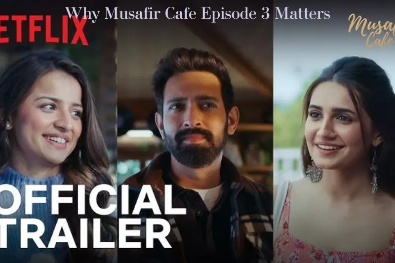 why musafir cafe episode 3 matters
