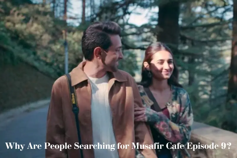 why are people searching for musafir cafe episode 9?