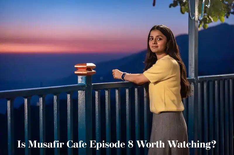 is musafir cafe episode 8 worth watching?