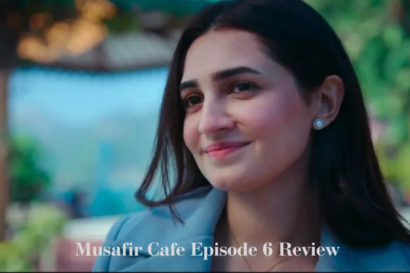 musafir cafe episode 6 review